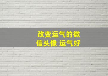 改变运气的微信头像 运气好